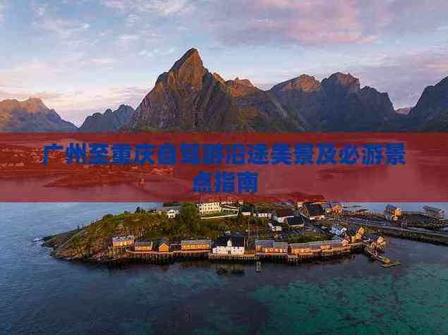 重庆到广州自驾游沿途有什么景点